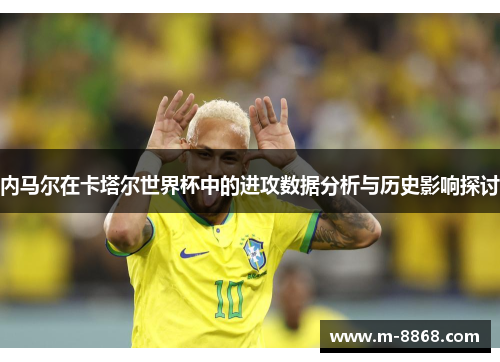 内马尔在卡塔尔世界杯中的进攻数据分析与历史影响探讨