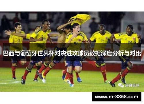 巴西与葡萄牙世界杯对决进攻球员数据深度分析与对比