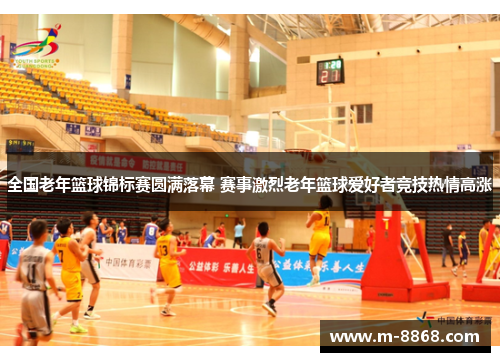全国老年篮球锦标赛圆满落幕 赛事激烈老年篮球爱好者竞技热情高涨