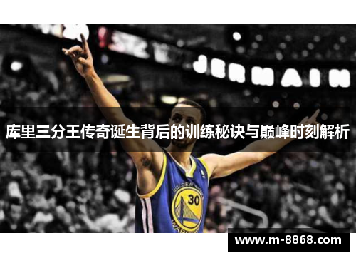 库里三分王传奇诞生背后的训练秘诀与巅峰时刻解析