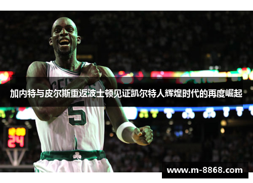 加内特与皮尔斯重返波士顿见证凯尔特人辉煌时代的再度崛起
