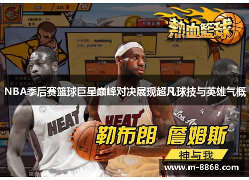 NBA季后赛篮球巨星巅峰对决展现超凡球技与英雄气概