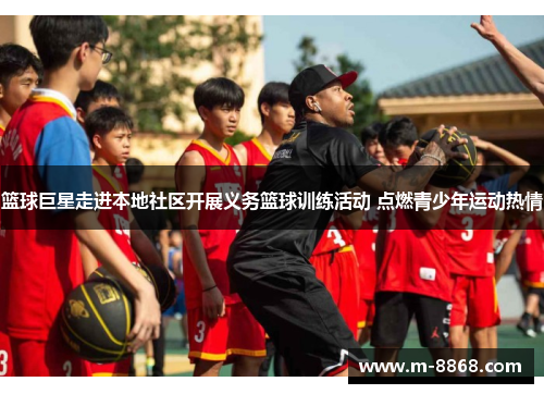 篮球巨星走进本地社区开展义务篮球训练活动 点燃青少年运动热情