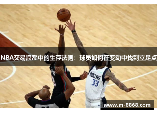NBA交易浪潮中的生存法则：球员如何在变动中找到立足点