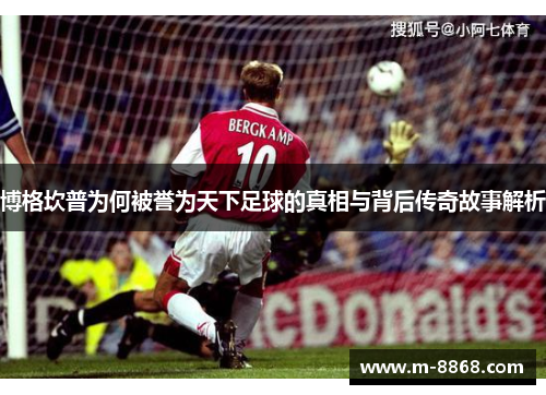 博格坎普为何被誉为天下足球的真相与背后传奇故事解析