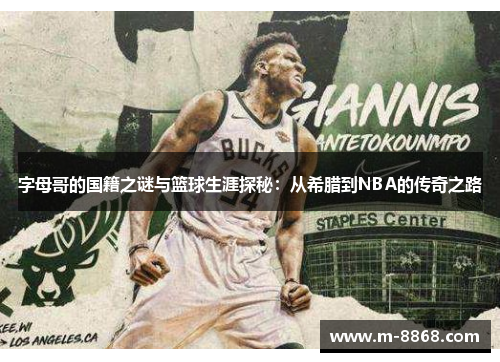 字母哥的国籍之谜与篮球生涯探秘：从希腊到NBA的传奇之路