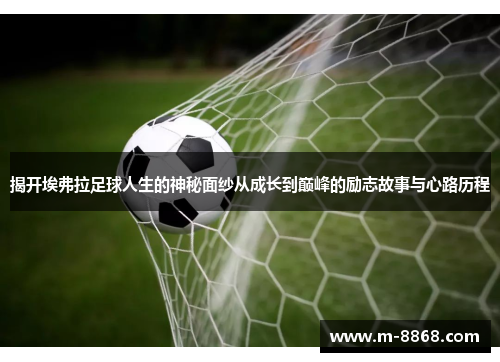 揭开埃弗拉足球人生的神秘面纱从成长到巅峰的励志故事与心路历程