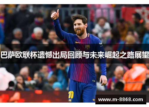 巴萨欧联杯遗憾出局回顾与未来崛起之路展望